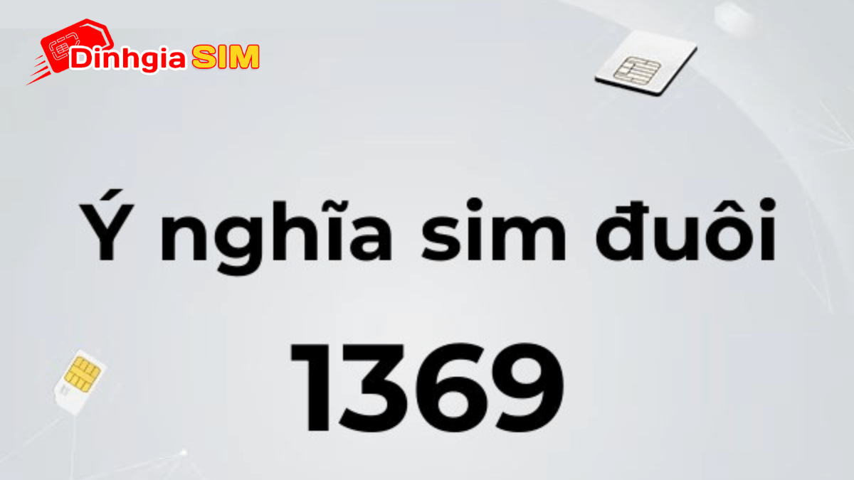 Số điện thoại đuôi 1369 ý nghĩa gì? Danh sách sim đuôi 1369 giá rẻ