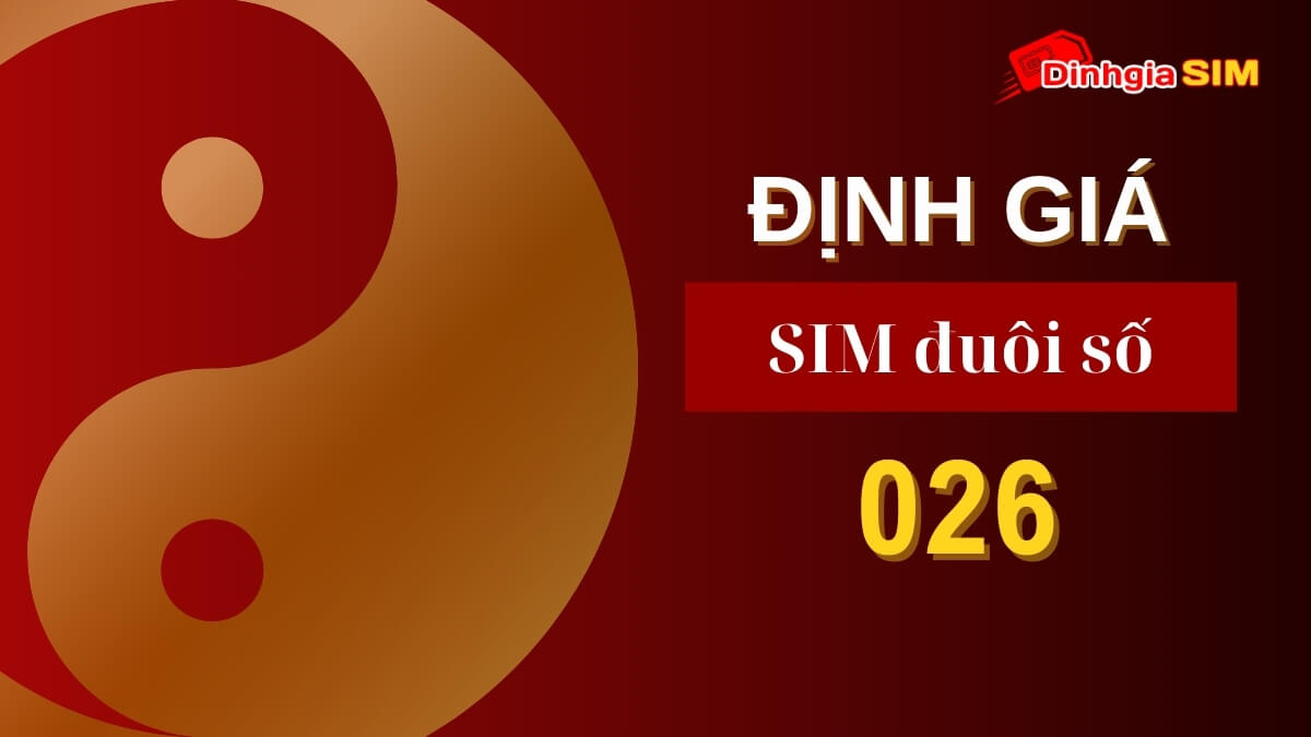 Sim đuôi 026 có ý nghĩa gì? Định giá sim đuôi 026 cao hay thấp?