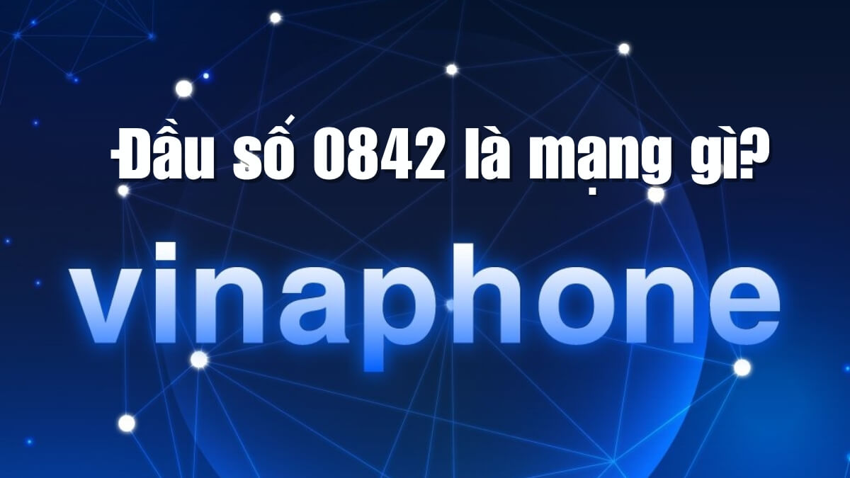 Đầu số điện thoại 0842 là mạng gì? Mua sim số đẹp với đầu số 0842