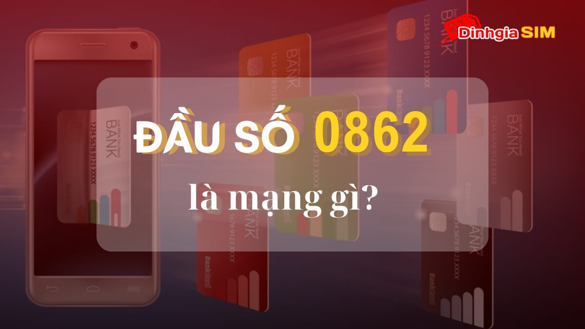 Đầu số điện thoại 0862 là mạng gì? Ý nghĩa phong thủy của đầu số 0862