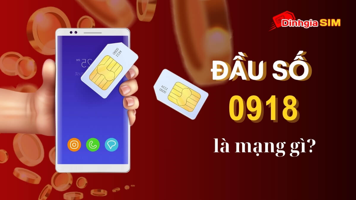 Đầu số 0918 là mạng gì? Ý nghĩa của đầu số 0918