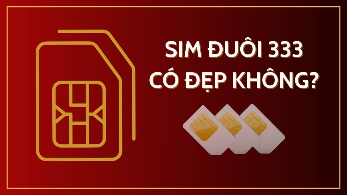 Sim đuôi 333 có đẹp không? Giá trị sim tam hoa đuôi 333 hiện nay