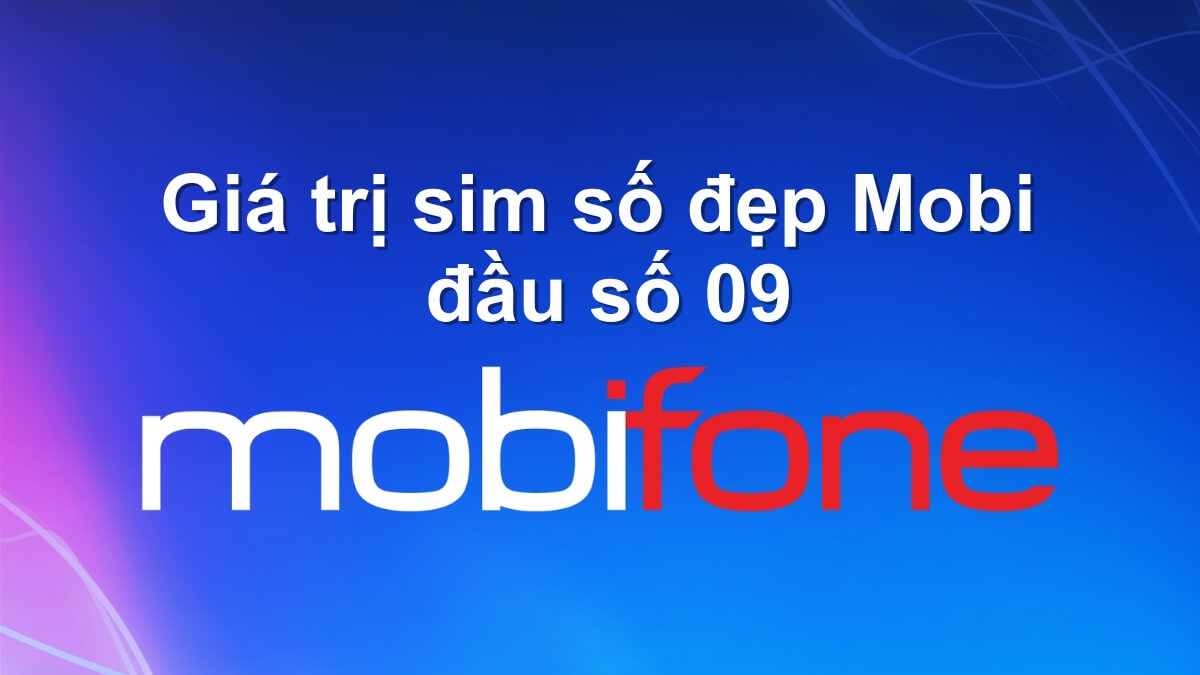 Tìm hiểu giá trị sim số đẹp Mobifone đầu số 09. Mua sim ở đâu uy tín?