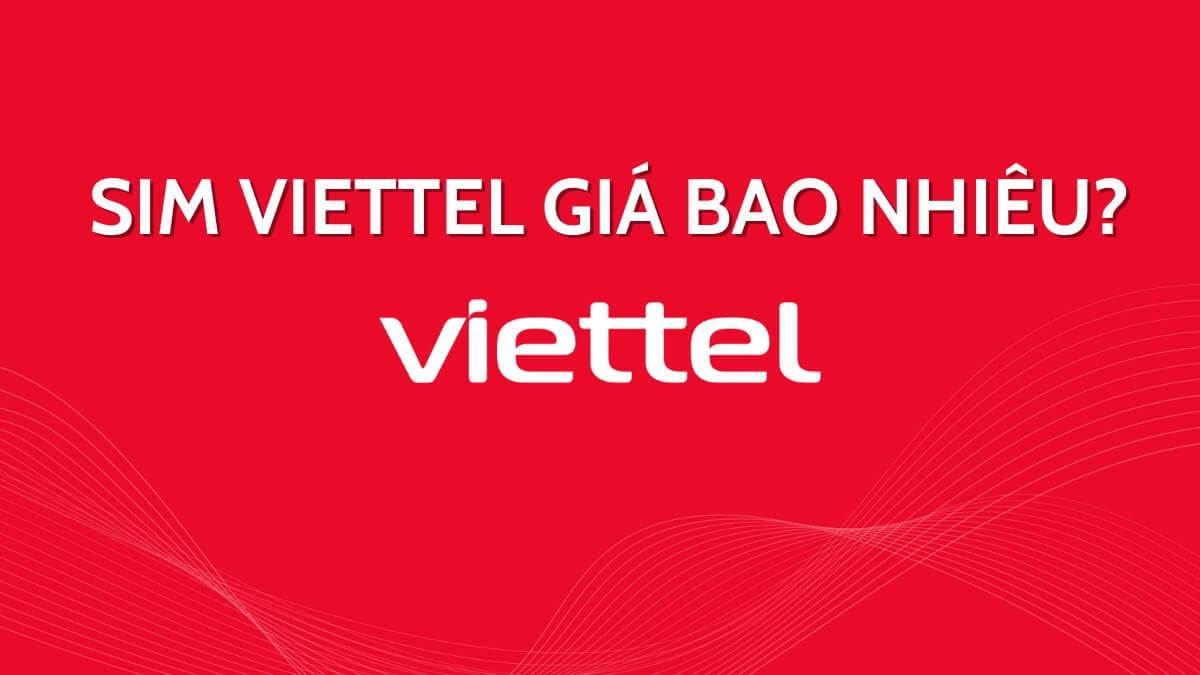 SIM Viettel giá bao nhiêu? Định giá SIM số đẹp nhà mạng Viettel